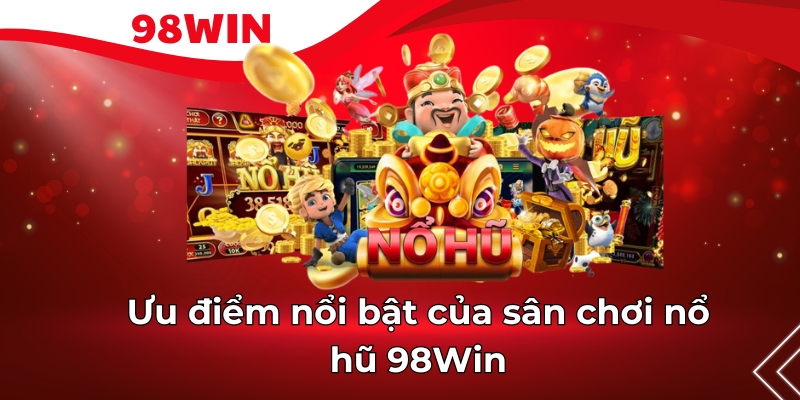 Ưu điểm nổi bật của sân chơi nổ hũ 98Win