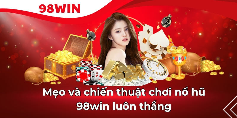 Kinh nghiệm chơi nổ hũ 98Win luôn thắng