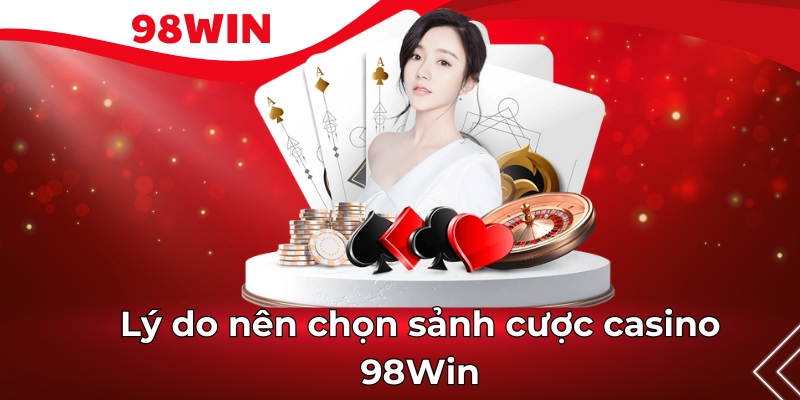 Lý do nên chọn sảnh cược casino 98Win