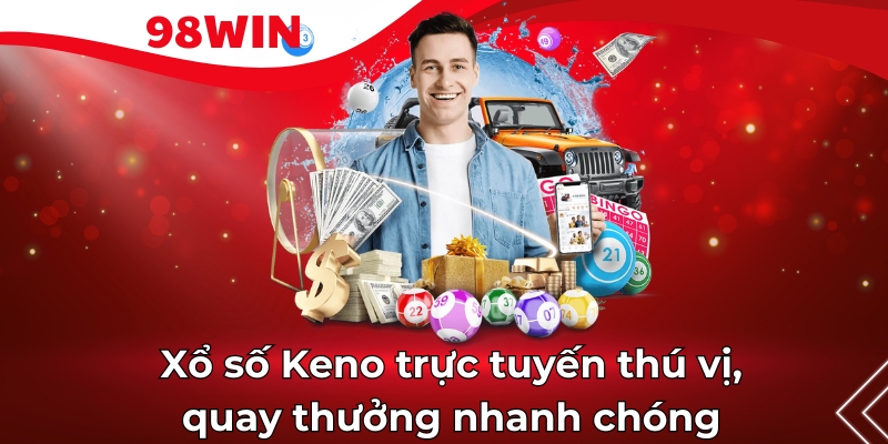 Xổ số Keno trực tuyến thú vị, quay thưởng nhanh chóng