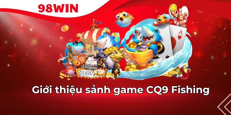 Giới thiệu sảnh game CQ9 Fishing