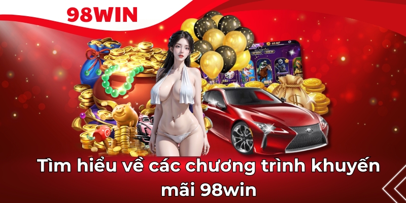 Tổng hợp các sự kiện khuyến mãi 98Win nổi bật nhất