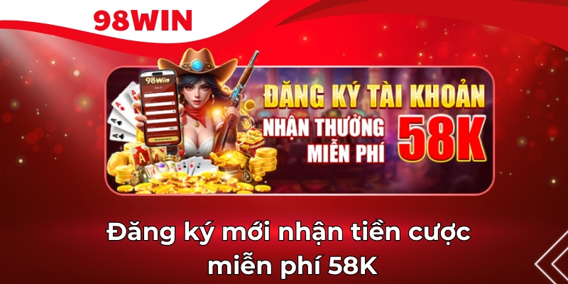 Đăng ký mới nhận tiền cược miễn phí 58K