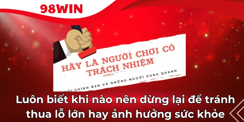 Luôn biết khi nào nên dừng lại để tránh thua lỗ lớn hay ảnh hưởng sức khỏe