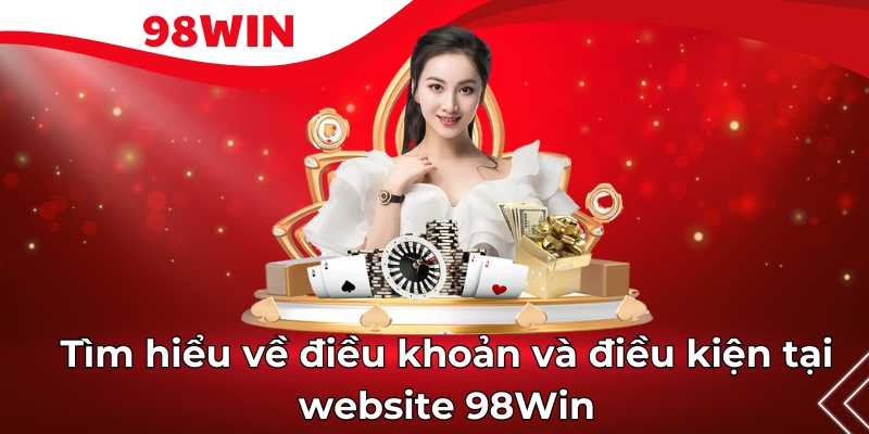 Tìm hiểu về điều khoản và điều kiện tại website 98Win