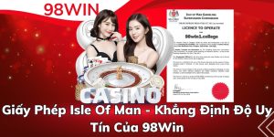 Giấy Phép Isle Of Man - Khẳng Định Độ Uy Tín Của 98Win