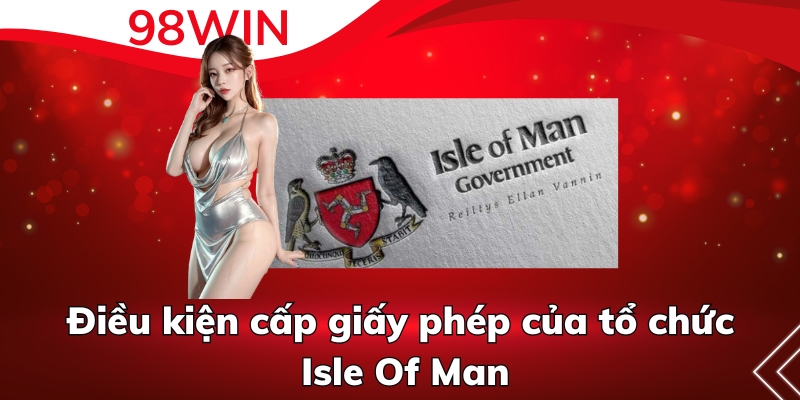 Điều kiện cấp giấy phép của tổ chức Isle Of Man