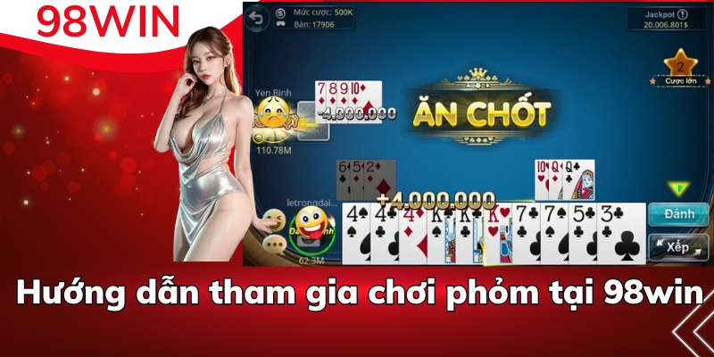 Hướng dẫn tham gia chơi phỏm tại 98win