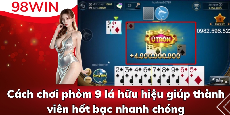 Cách chơi phỏm 9 lá hữu hiệu giúp thành viên hốt bạc nhanh chóng