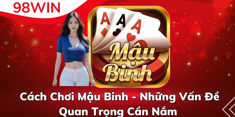 Cách Chơi Mậu Binh - Những Vấn Đề Quan Trọng Cần Nắm 