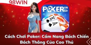 Cách Chơi Poker: Cẩm Nang Bách Chiến Bách Thắng Của Cao Thủ