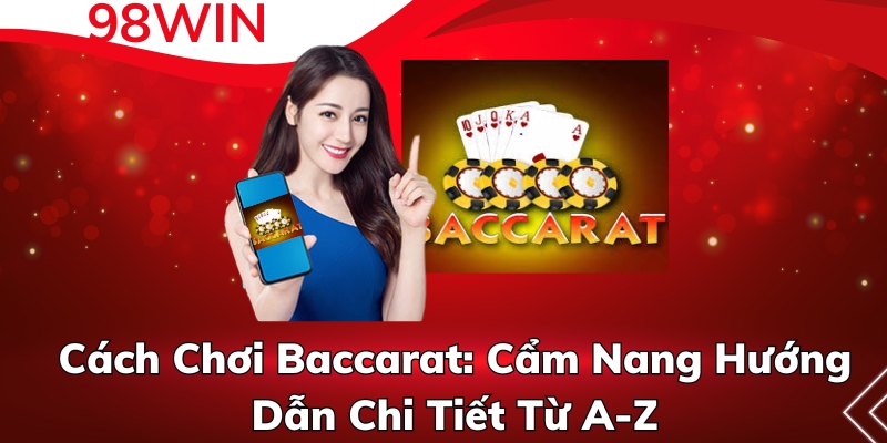 Cách Chơi Baccarat: Cẩm Nang Hướng Dẫn Chi Tiết Từ A-Z