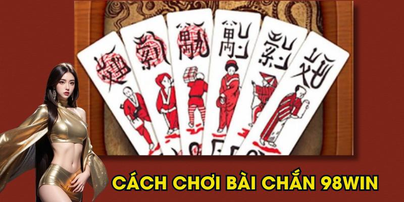 Cách Chơi Bài Chắn Từ A Đến Z Tại 98win Cho Người Mới 