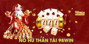 Nổ Hũ Thần Tài - Game Slot Đắt Khách Nhất Nền Tảng 98win