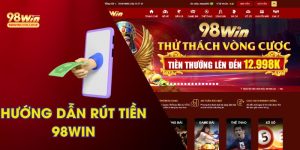 Rút Tiền 98win - Hướng Dẫn Thao Tác Nhanh, An Toàn Nhất 