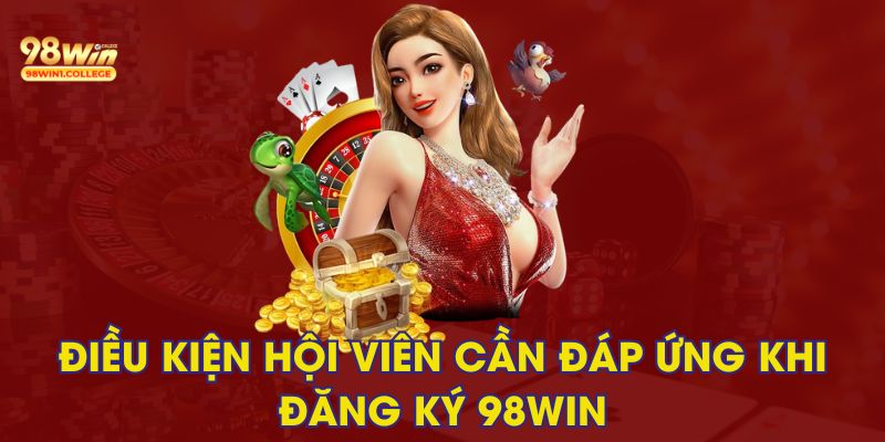 Điều kiện cần đáp ứng khi đăng ký 98Win